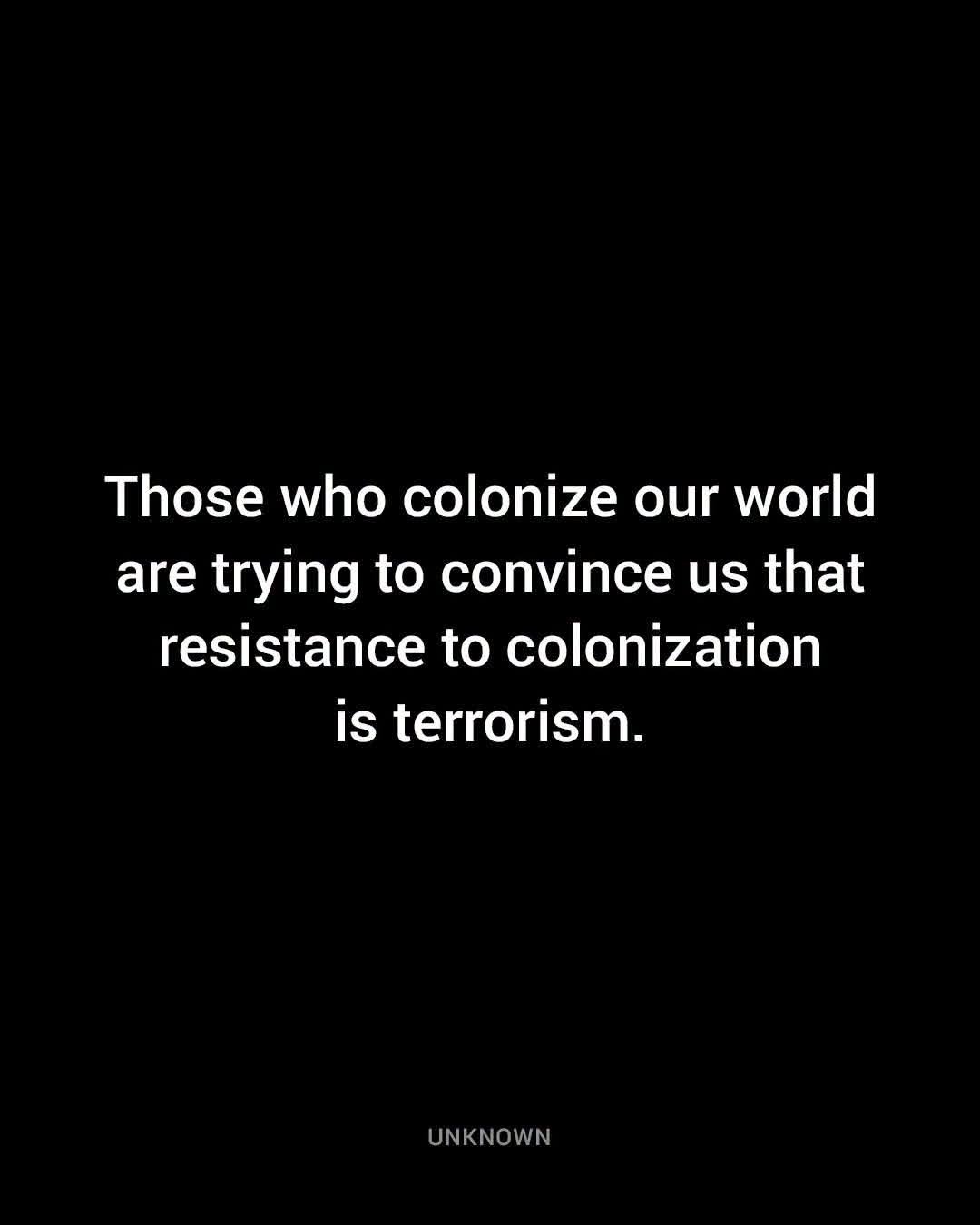 Those who colonize our world are trying to convince us that resistance to colonization is terrorism